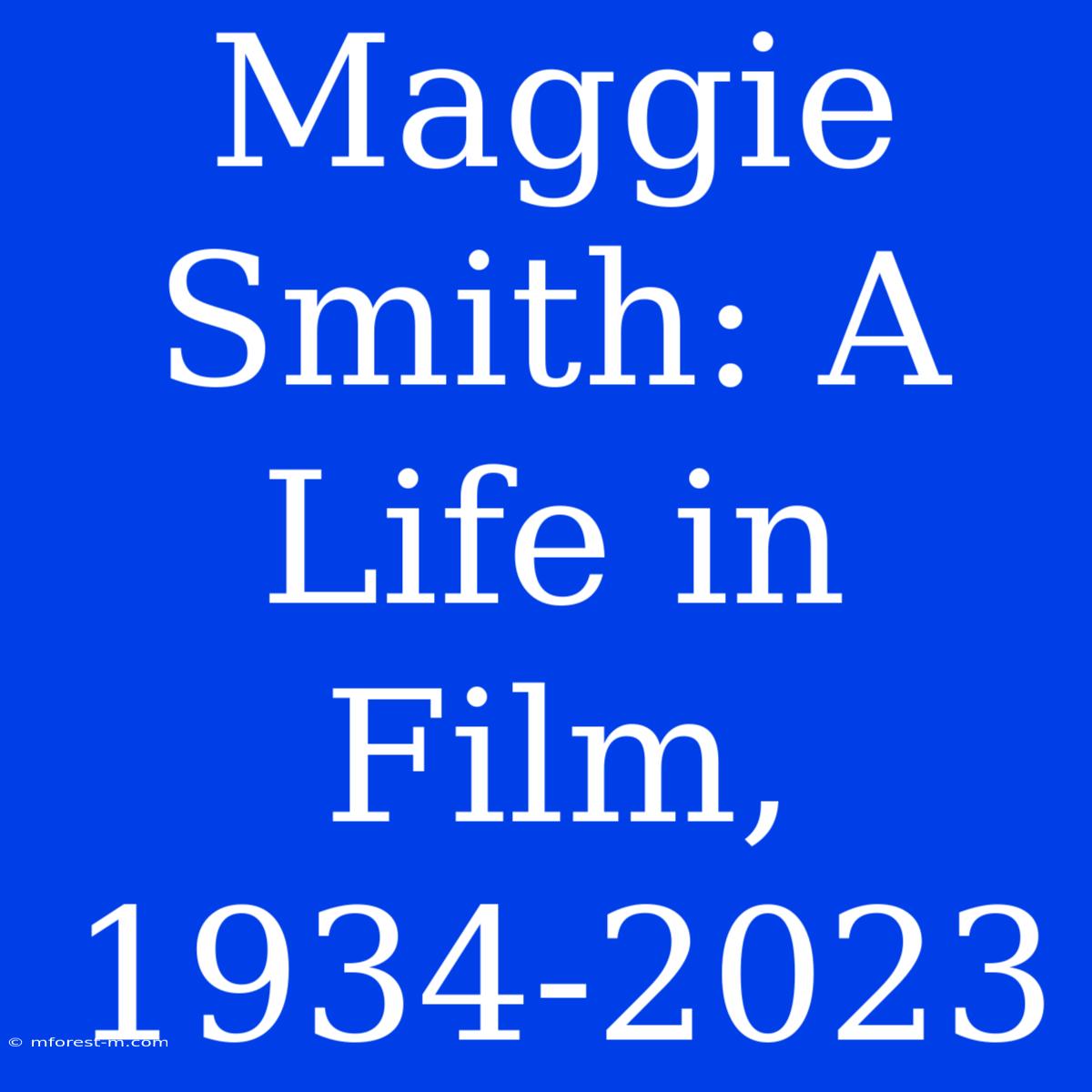 Maggie Smith: A Life In Film, 1934-2023