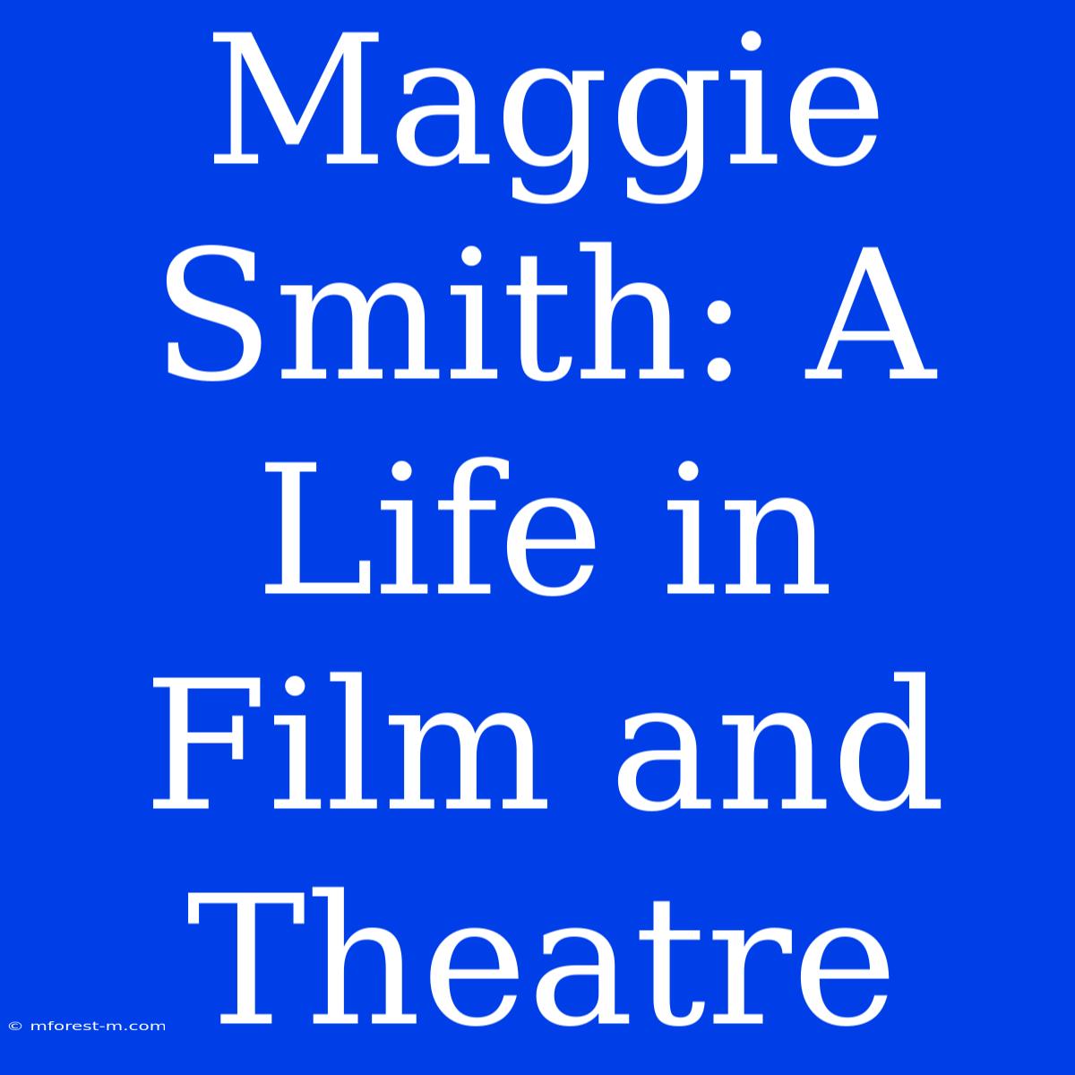 Maggie Smith: A Life In Film And Theatre 