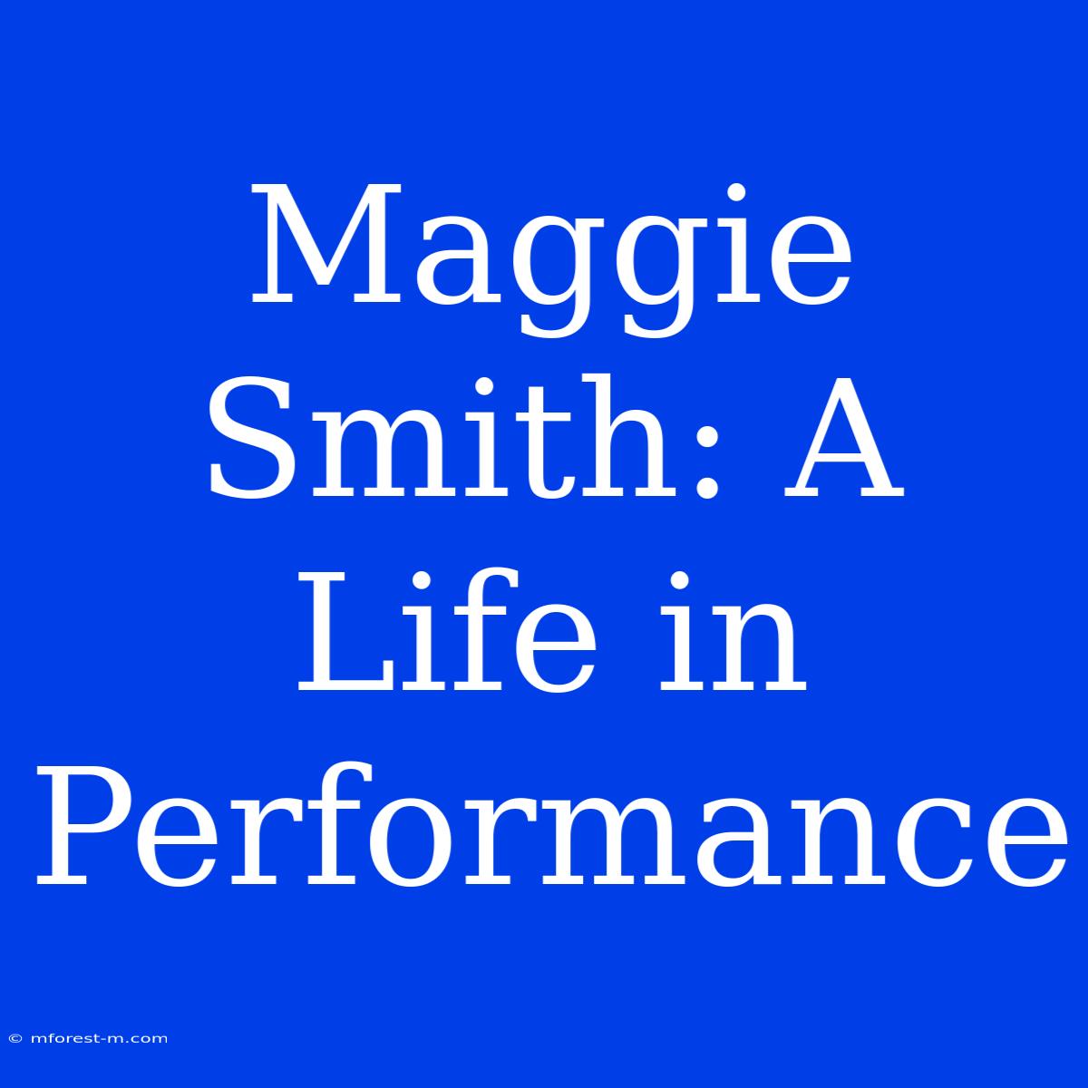 Maggie Smith: A Life In Performance 