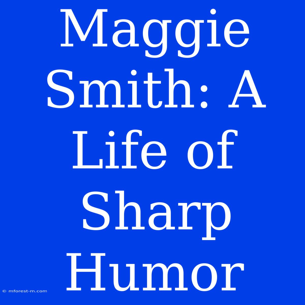 Maggie Smith: A Life Of Sharp Humor