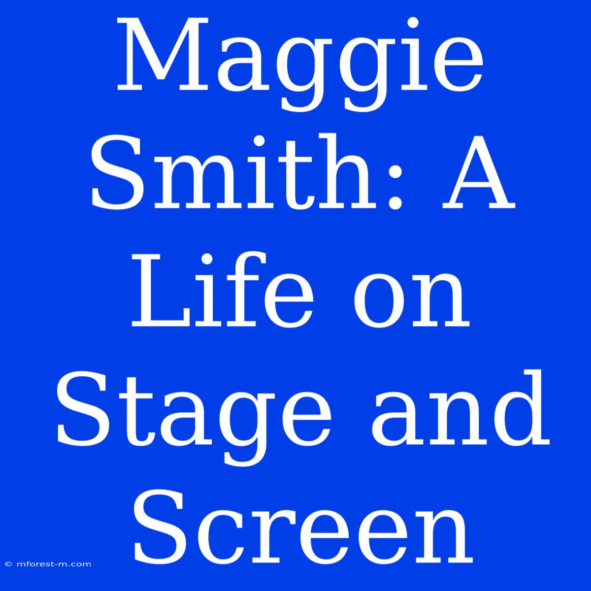 Maggie Smith: A Life On Stage And Screen