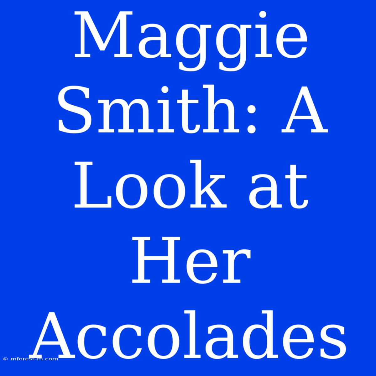 Maggie Smith: A Look At Her Accolades