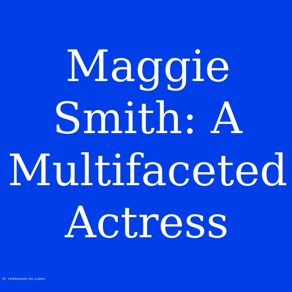 Maggie Smith: A Multifaceted Actress