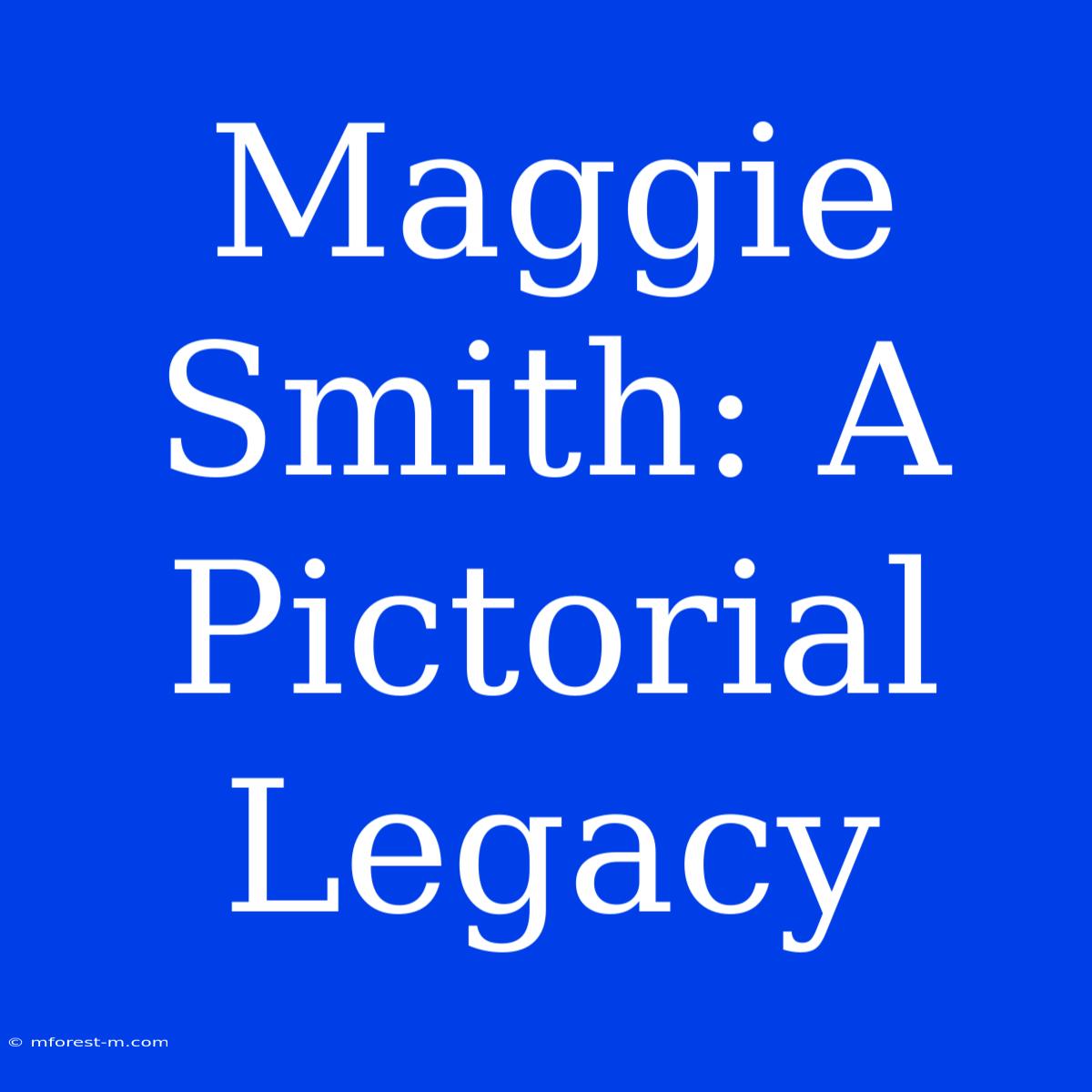 Maggie Smith: A Pictorial Legacy 