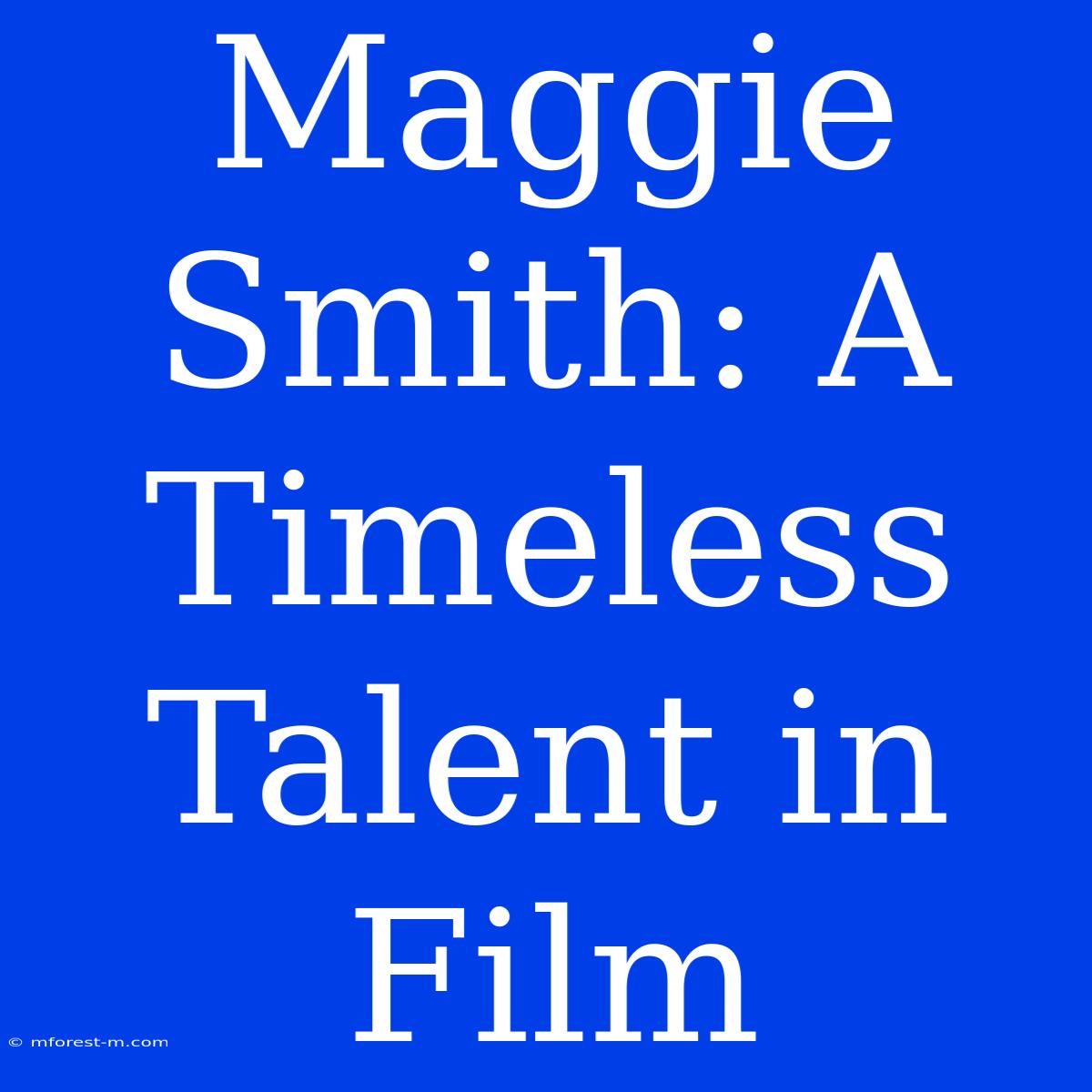 Maggie Smith: A Timeless Talent In Film