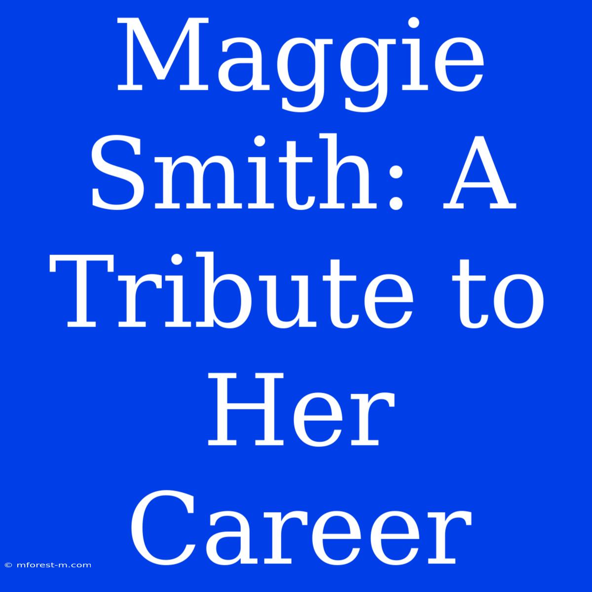 Maggie Smith: A Tribute To Her Career