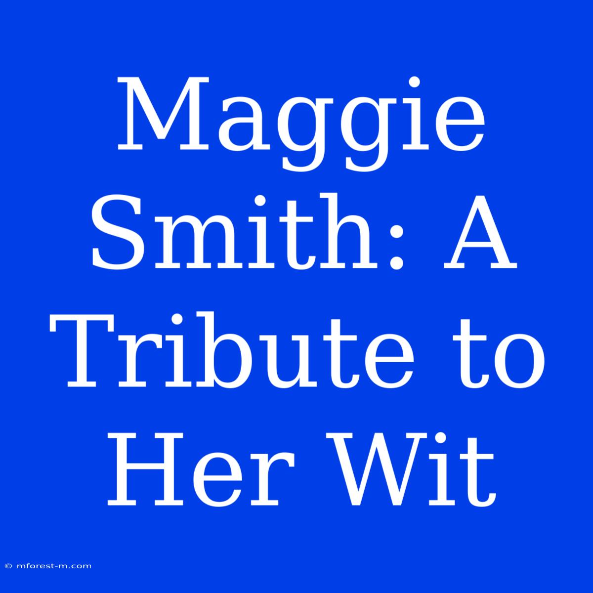 Maggie Smith: A Tribute To Her Wit