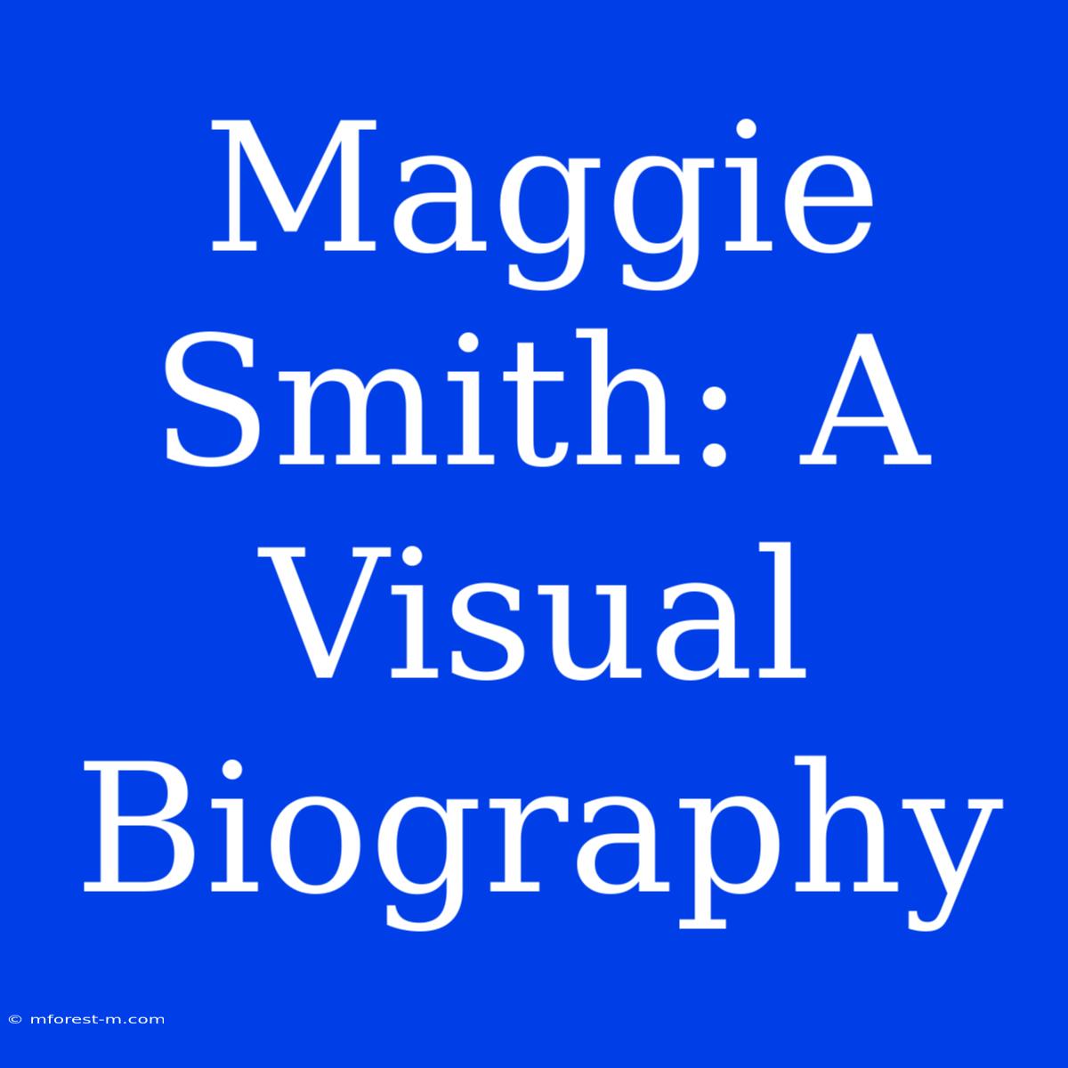 Maggie Smith: A Visual Biography