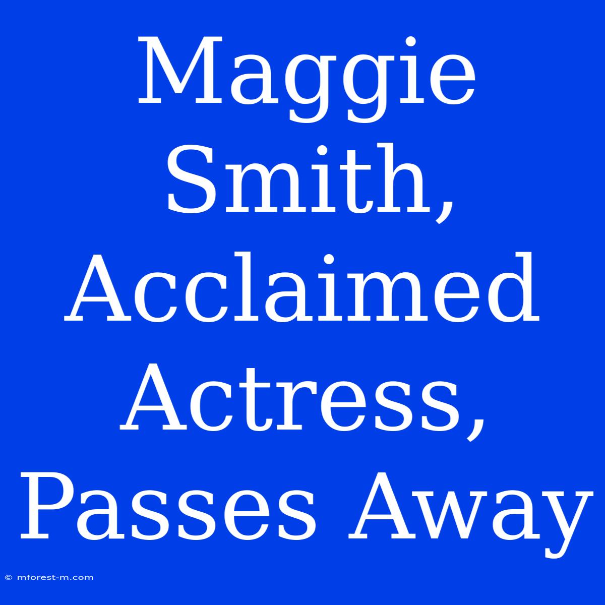 Maggie Smith, Acclaimed Actress, Passes Away