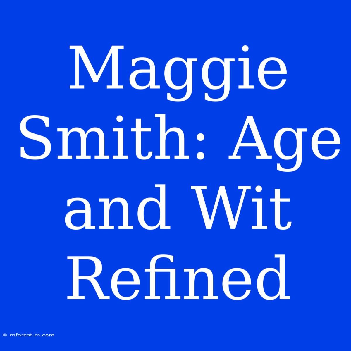 Maggie Smith: Age And Wit Refined