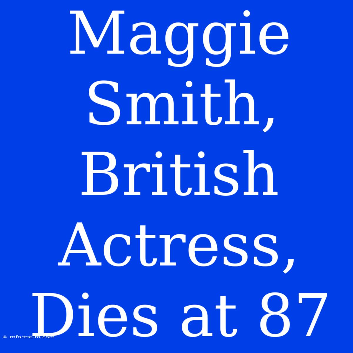 Maggie Smith, British Actress, Dies At 87