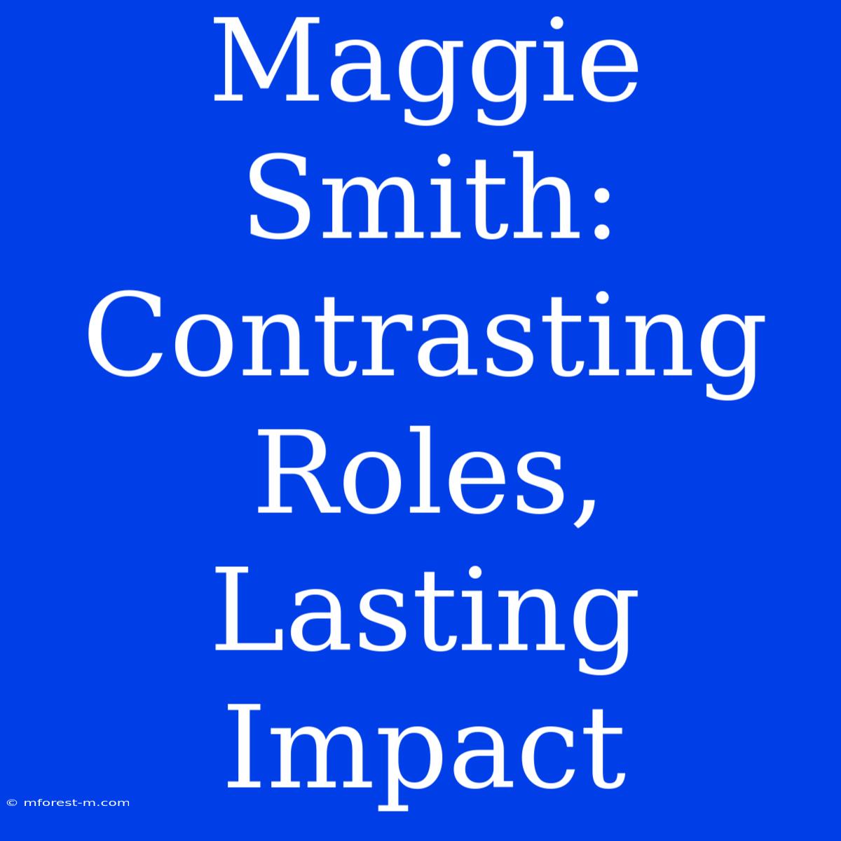 Maggie Smith: Contrasting Roles, Lasting Impact