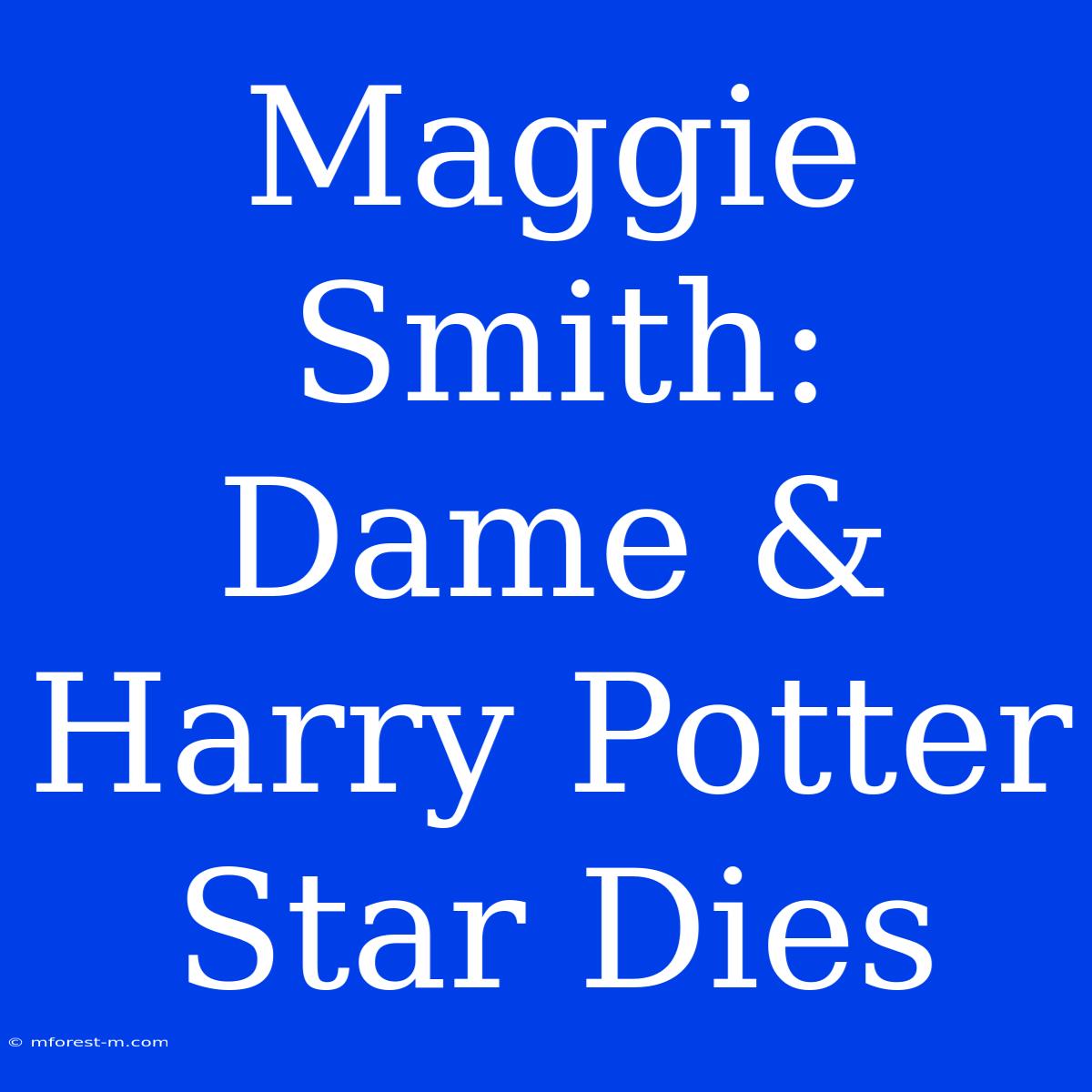 Maggie Smith: Dame & Harry Potter Star Dies