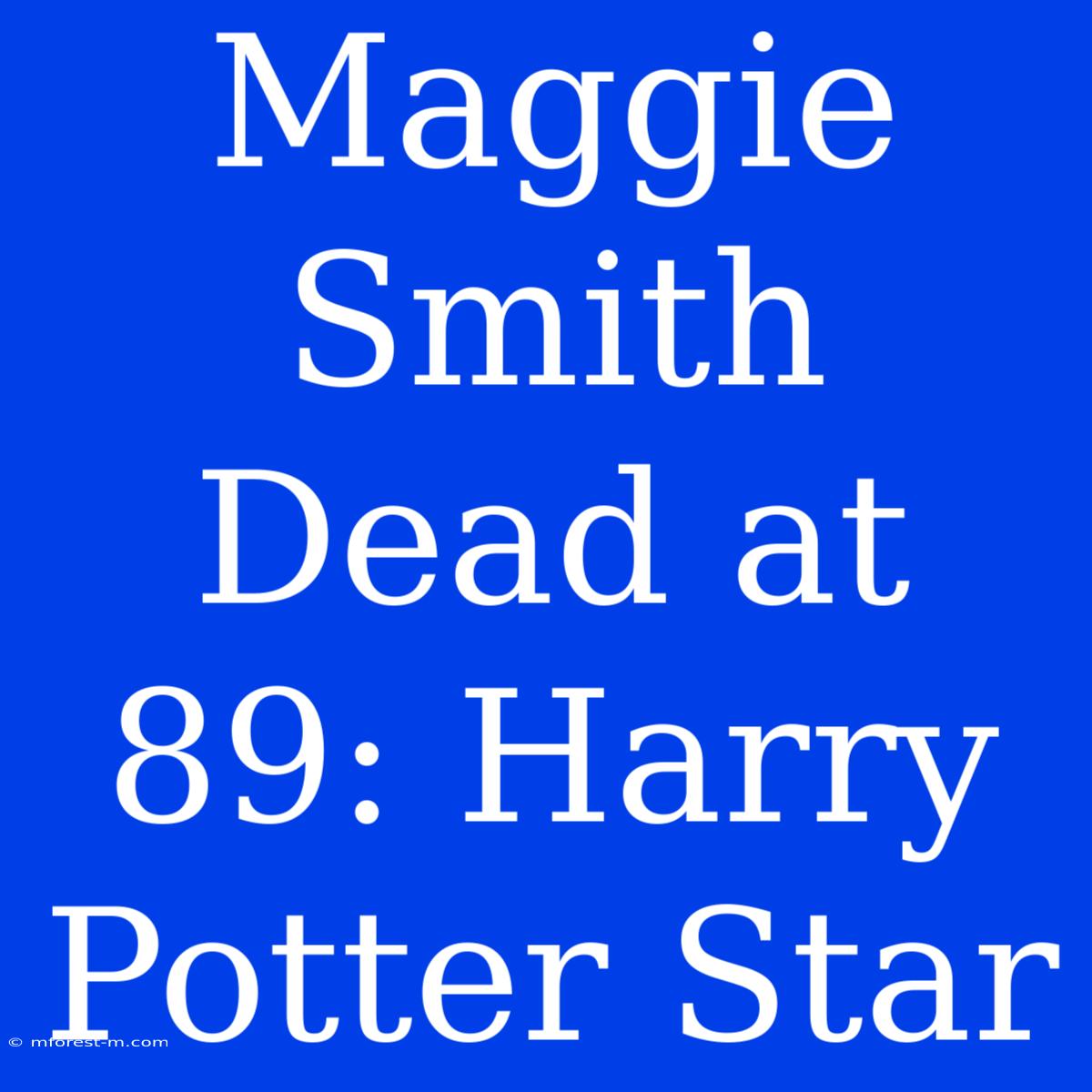 Maggie Smith Dead At 89: Harry Potter Star 