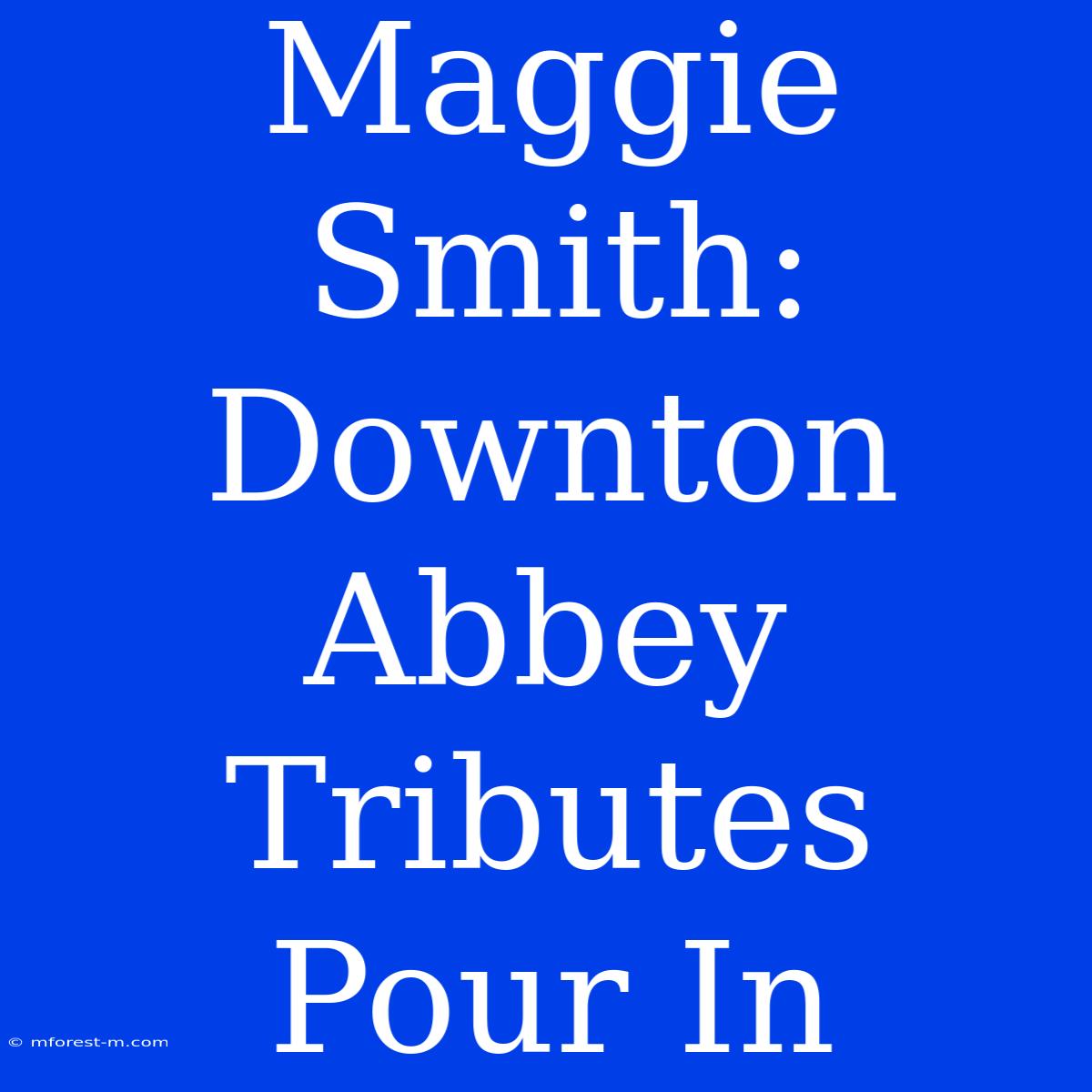 Maggie Smith: Downton Abbey Tributes Pour In