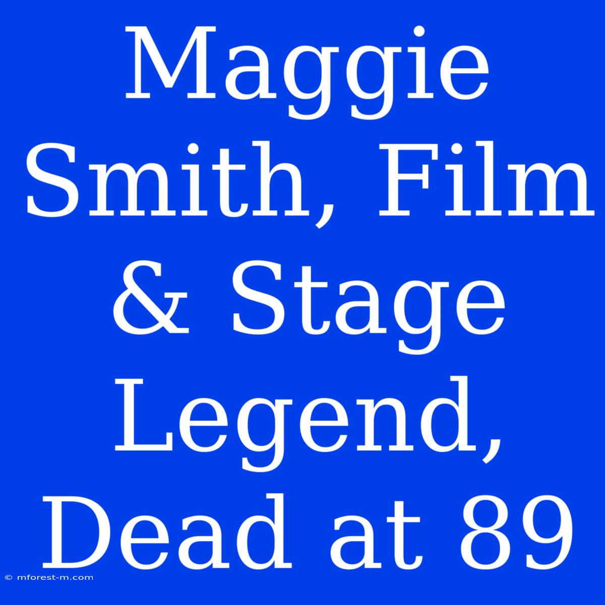 Maggie Smith, Film & Stage Legend, Dead At 89