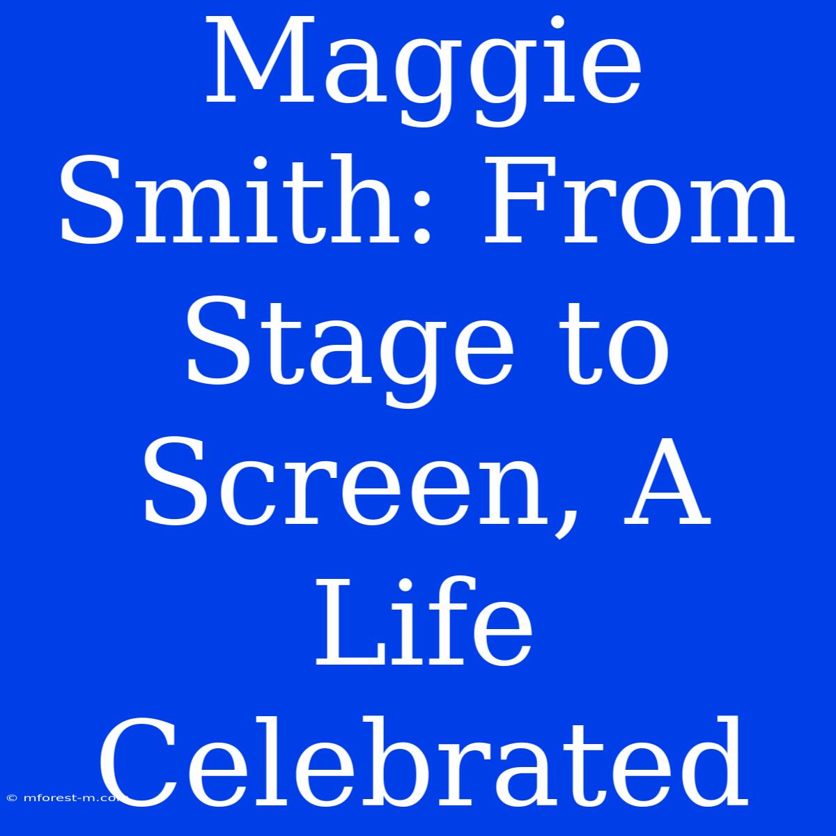 Maggie Smith: From Stage To Screen, A Life Celebrated 