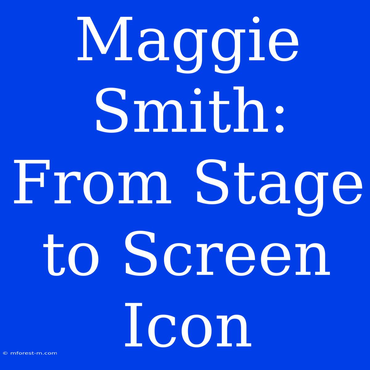 Maggie Smith: From Stage To Screen Icon