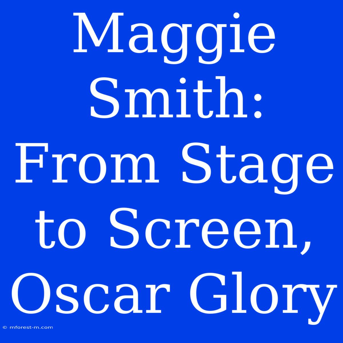 Maggie Smith: From Stage To Screen, Oscar Glory