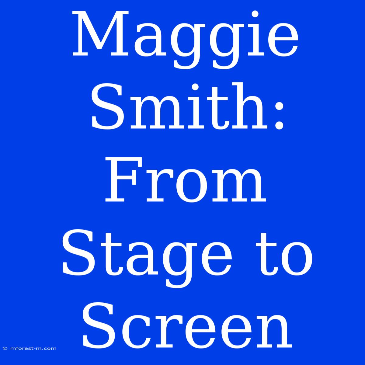 Maggie Smith: From Stage To Screen