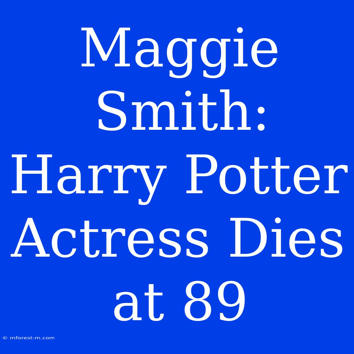 Maggie Smith: Harry Potter Actress Dies At 89