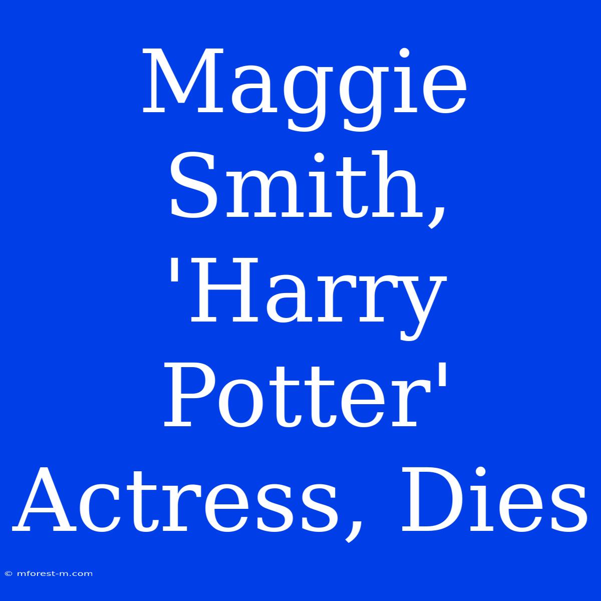 Maggie Smith, 'Harry Potter' Actress, Dies