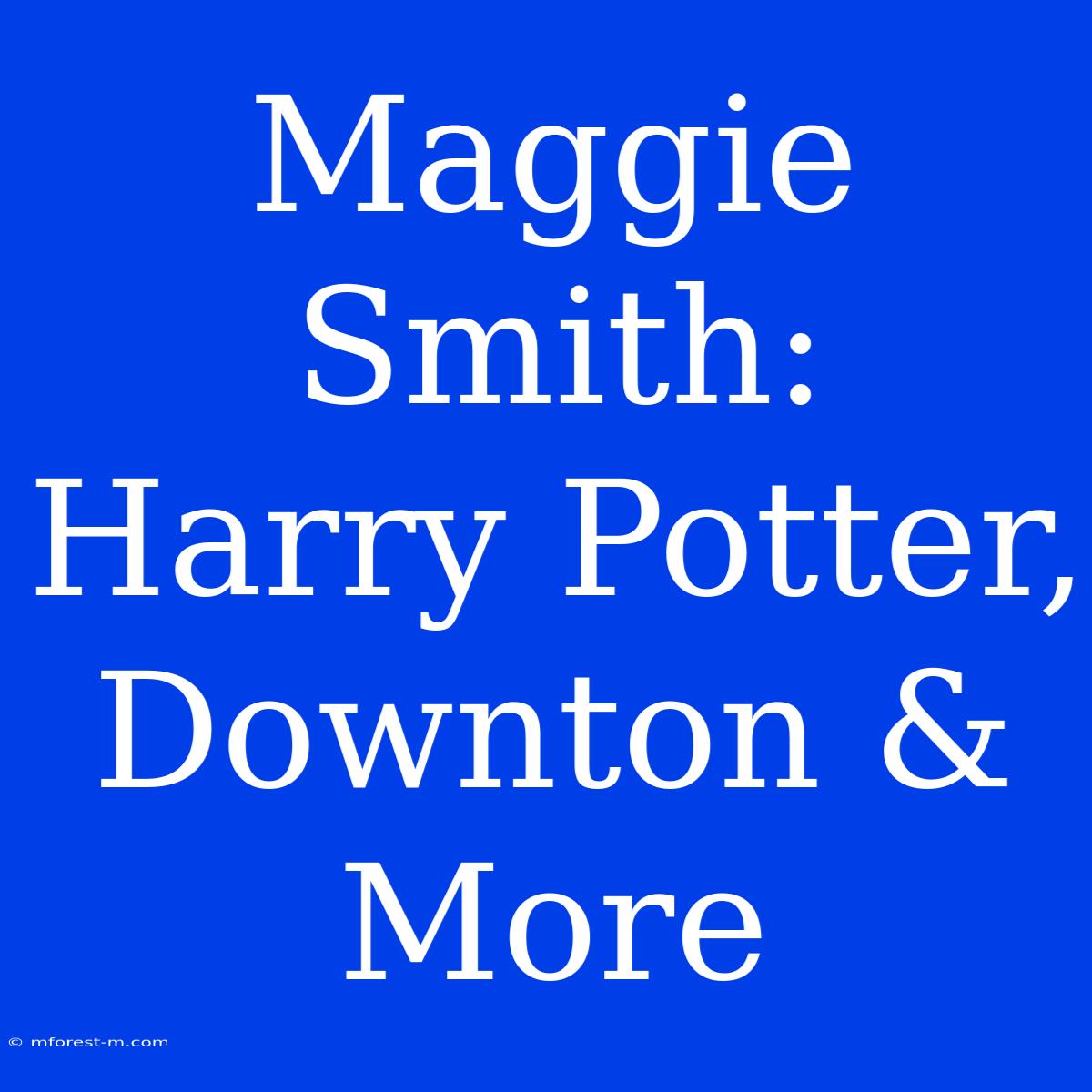 Maggie Smith: Harry Potter, Downton & More