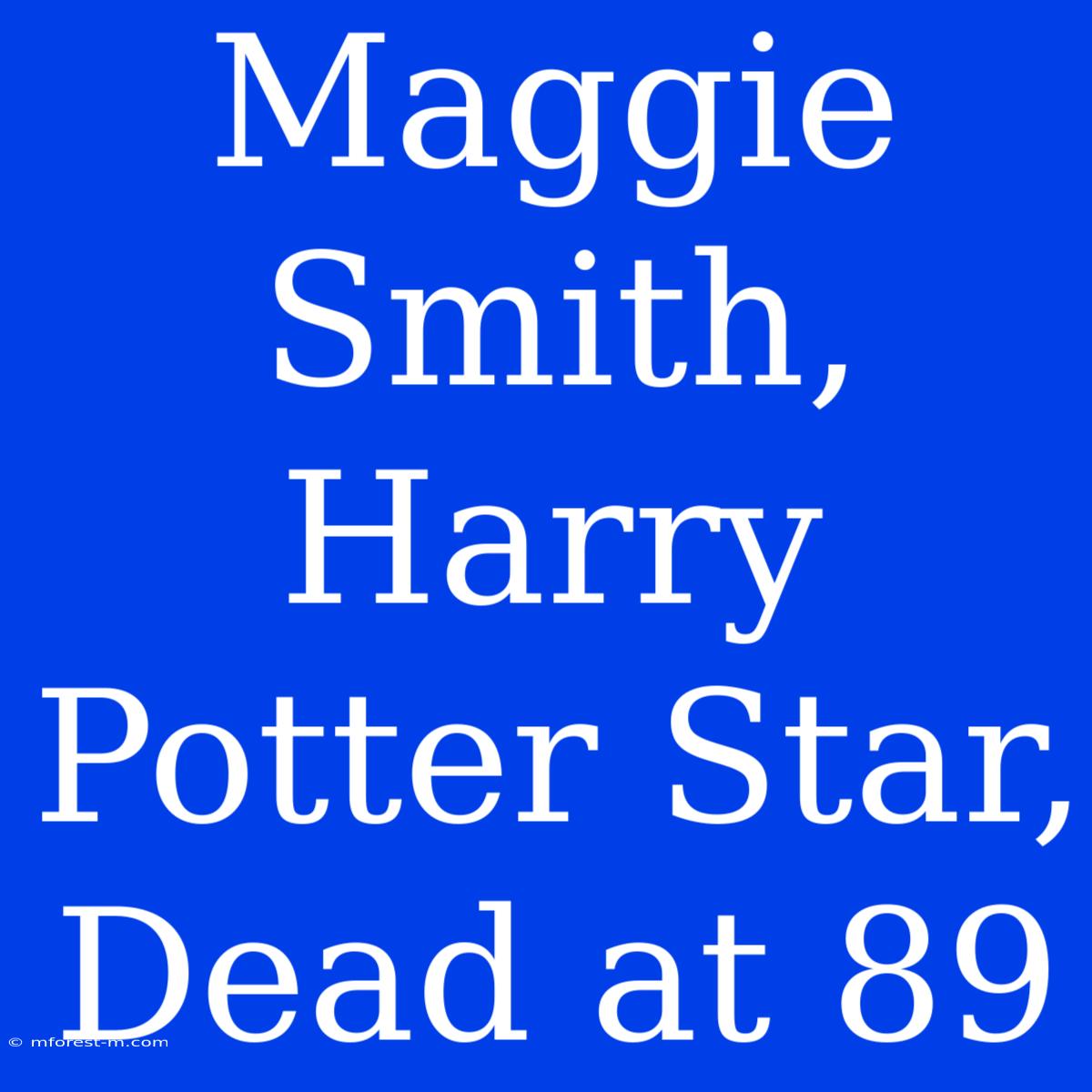 Maggie Smith, Harry Potter Star, Dead At 89