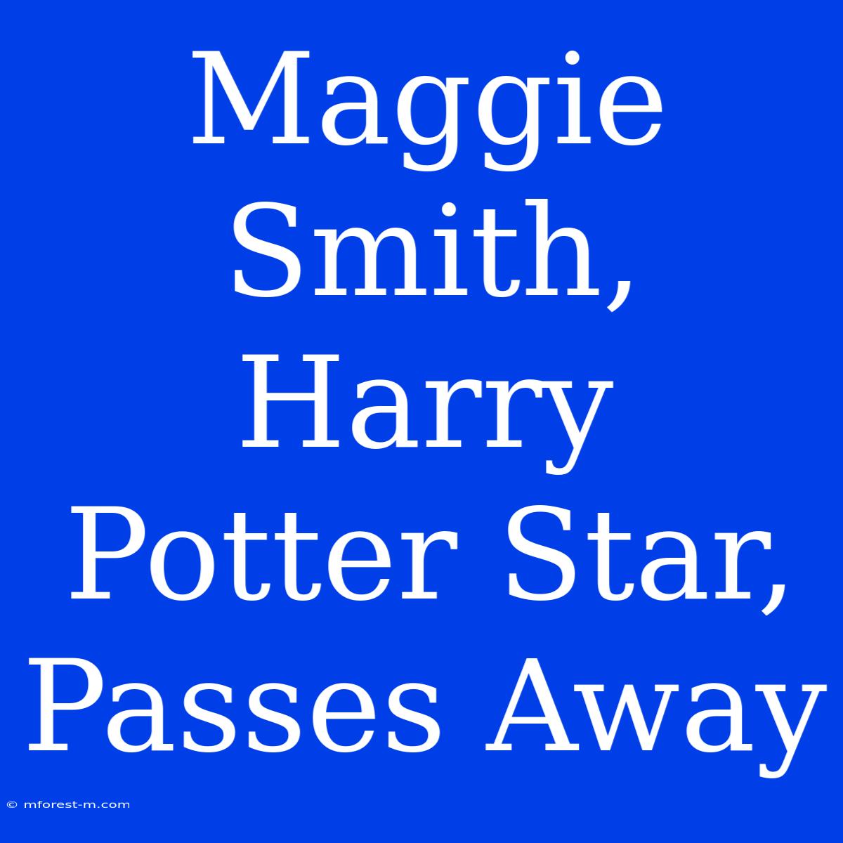 Maggie Smith, Harry Potter Star, Passes Away