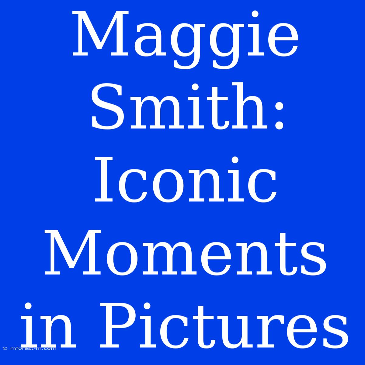 Maggie Smith: Iconic Moments In Pictures