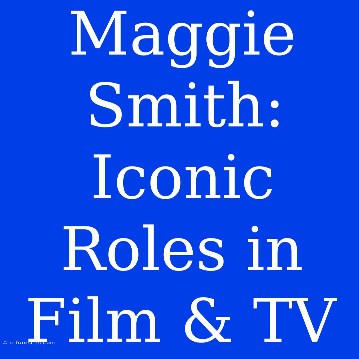 Maggie Smith: Iconic Roles In Film & TV