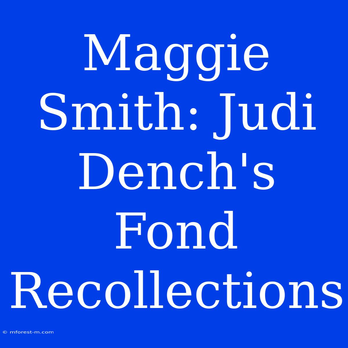 Maggie Smith: Judi Dench's Fond Recollections