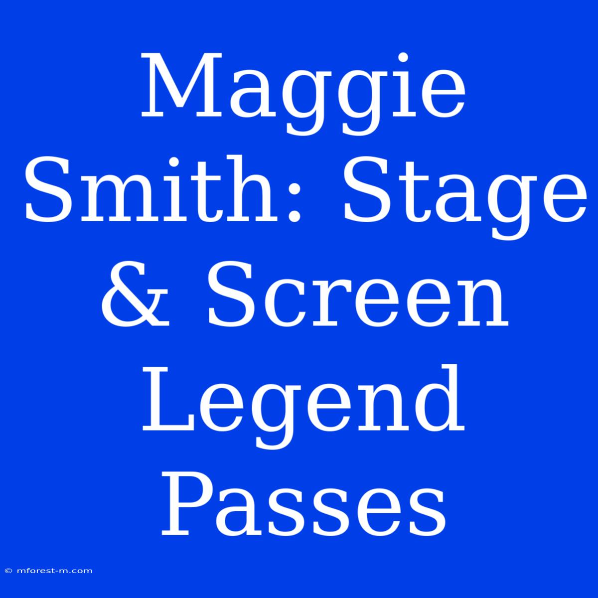 Maggie Smith: Stage & Screen Legend Passes