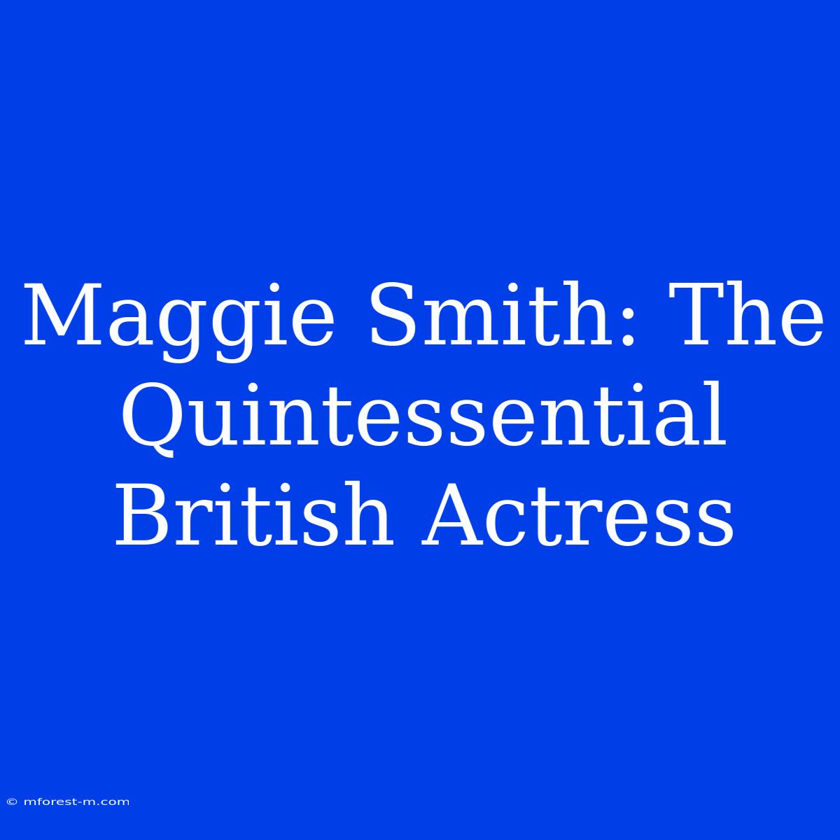 Maggie Smith: The Quintessential British Actress