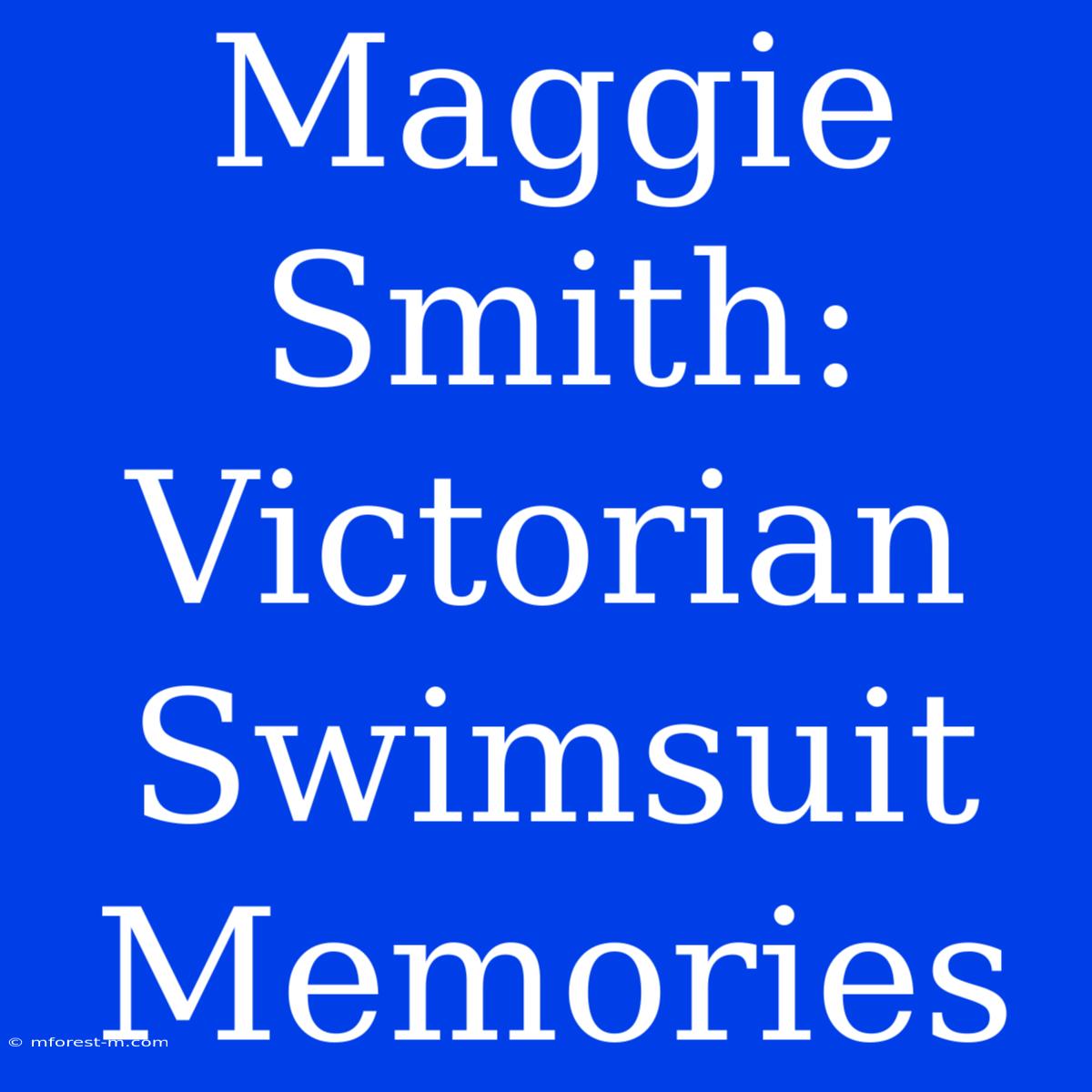 Maggie Smith:  Victorian Swimsuit Memories