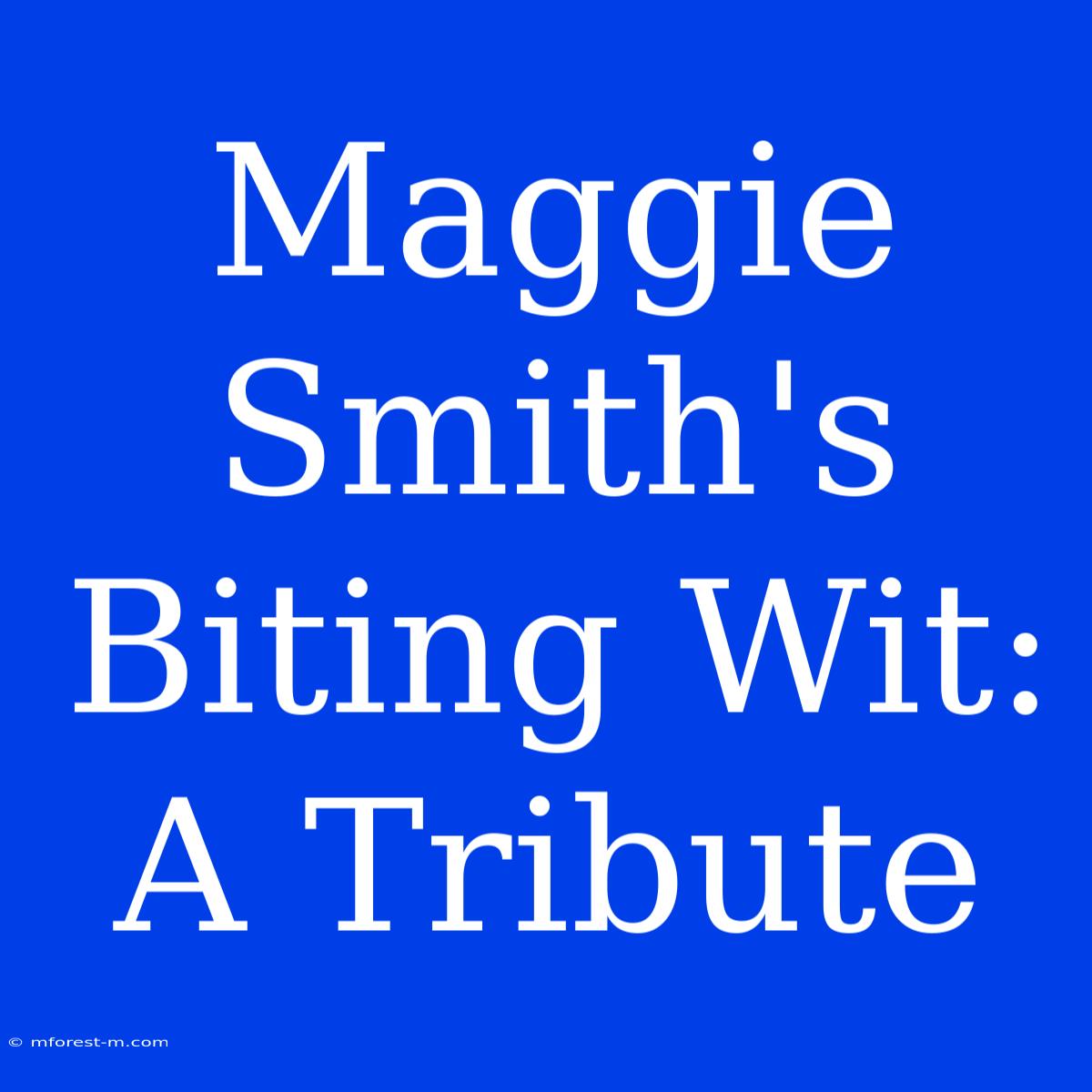 Maggie Smith's Biting Wit: A Tribute