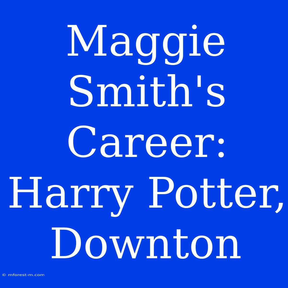 Maggie Smith's Career: Harry Potter, Downton