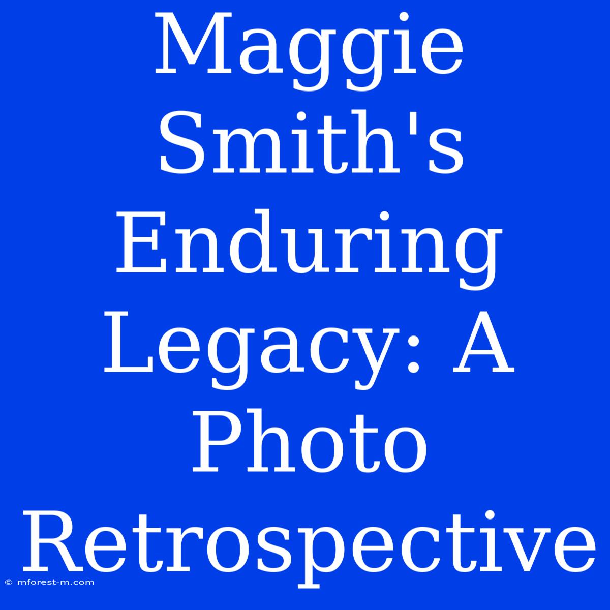 Maggie Smith's Enduring Legacy: A Photo Retrospective