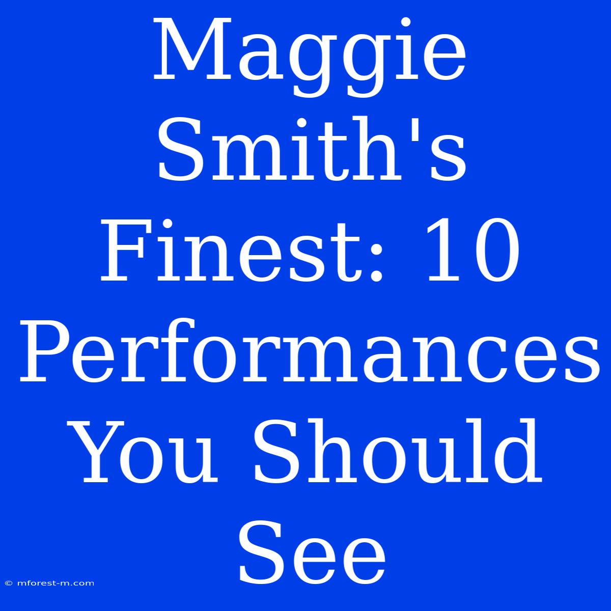 Maggie Smith's Finest: 10 Performances You Should See