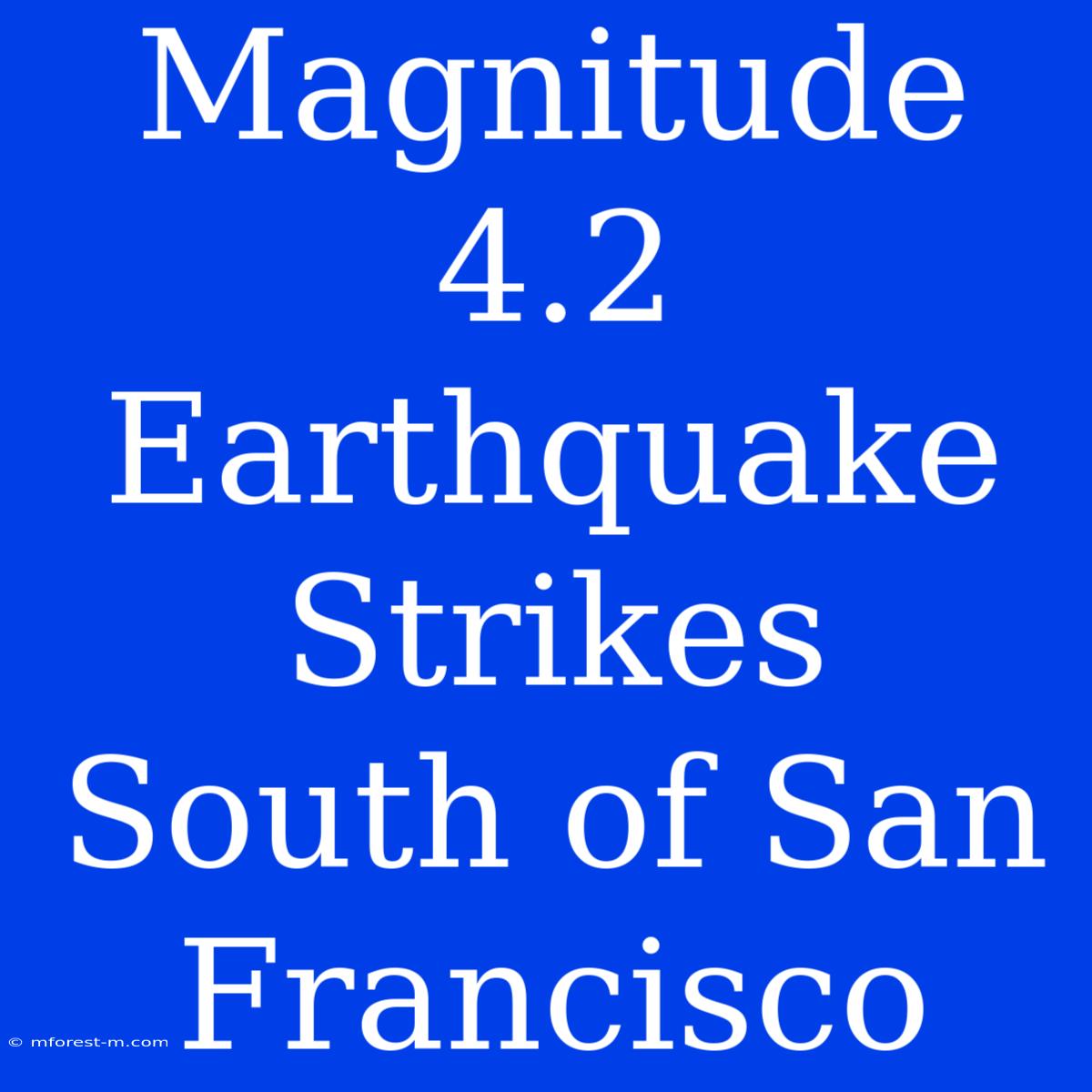 Magnitude 4.2 Earthquake Strikes South Of San Francisco