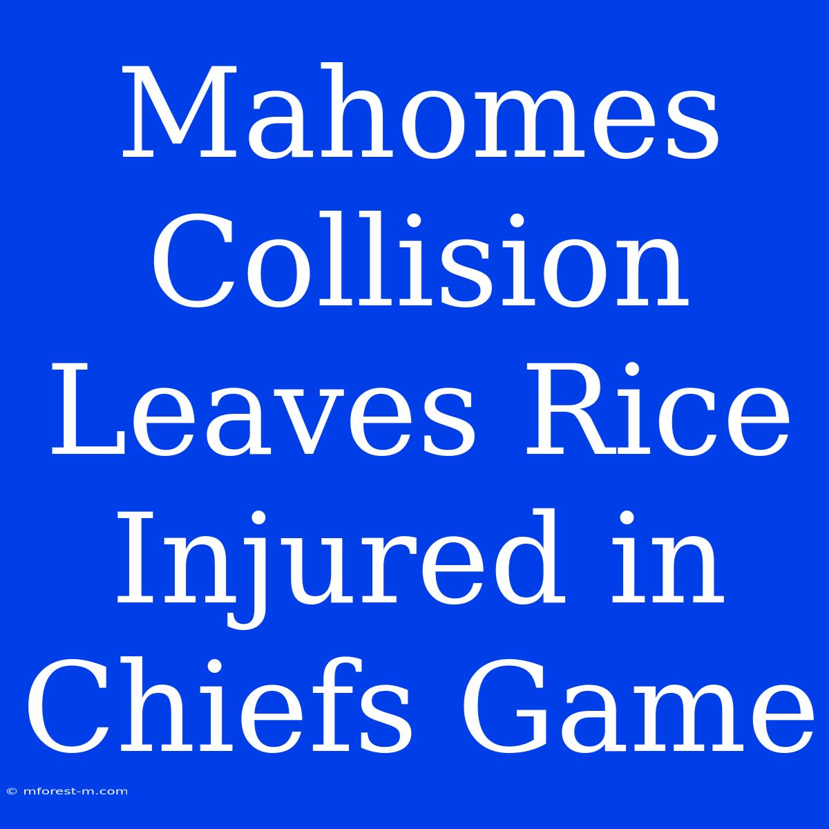 Mahomes Collision Leaves Rice Injured In Chiefs Game