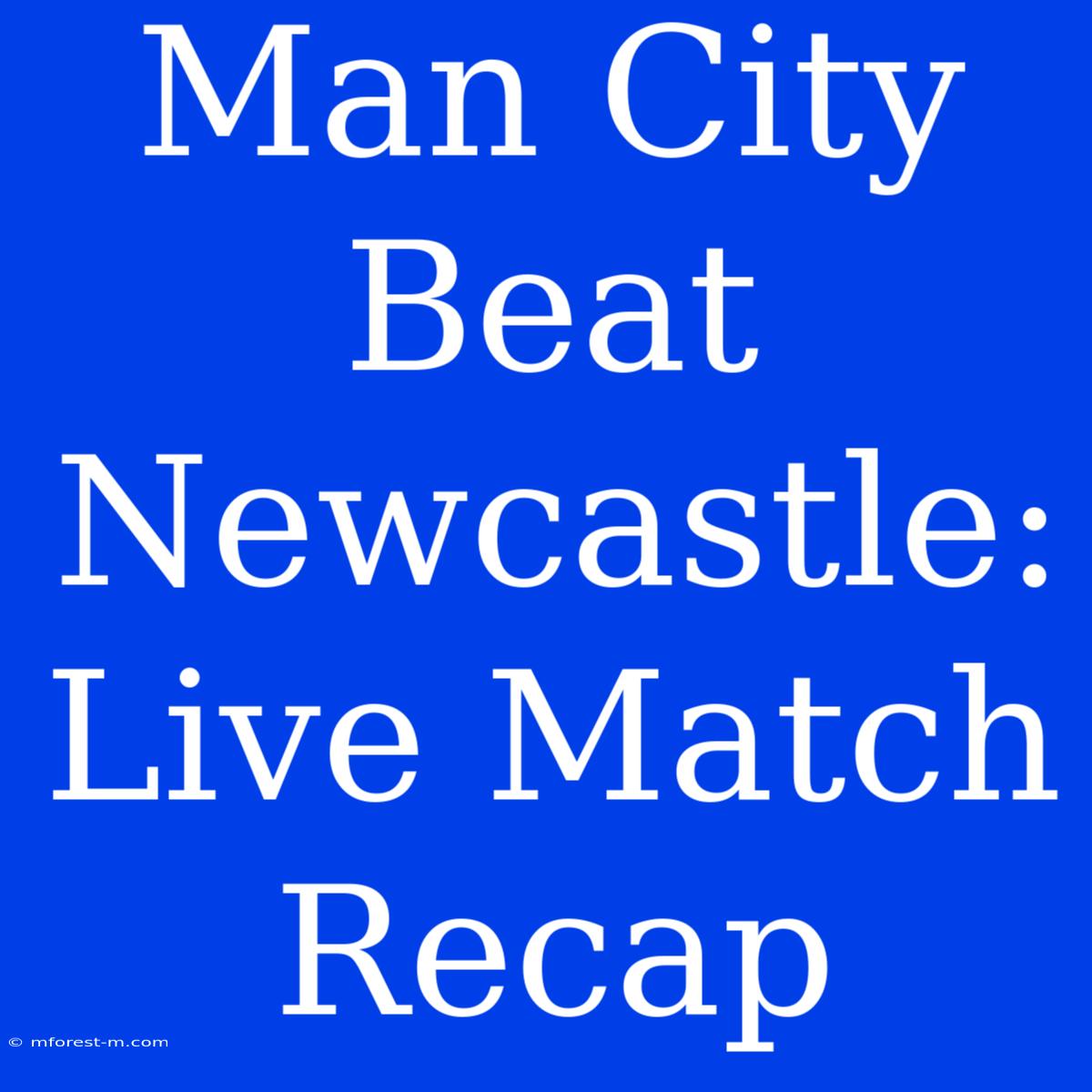 Man City Beat Newcastle: Live Match Recap