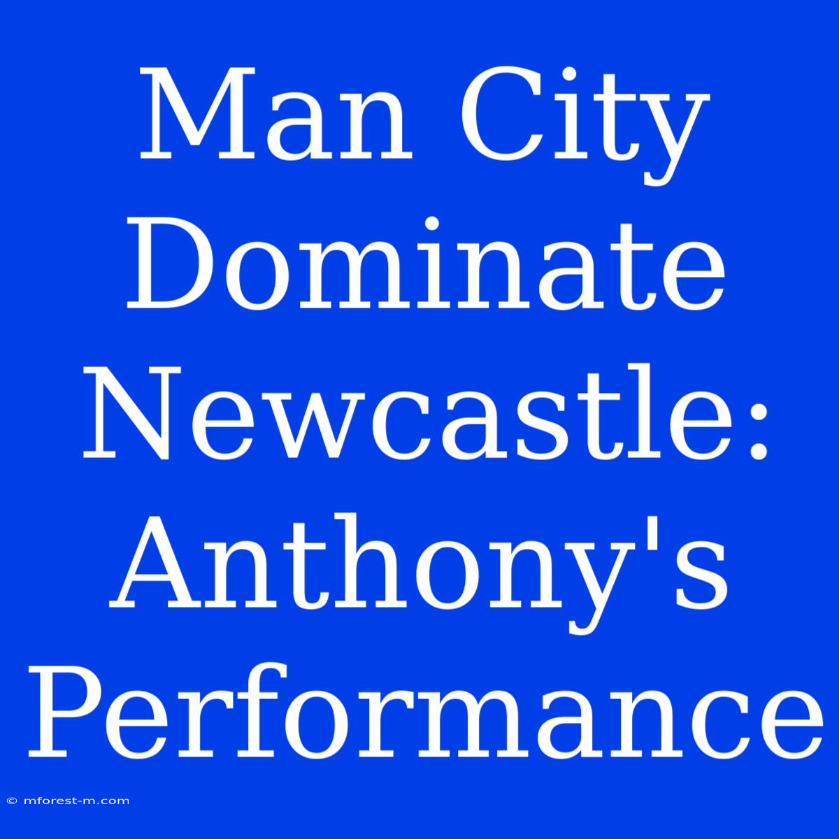 Man City Dominate Newcastle: Anthony's Performance