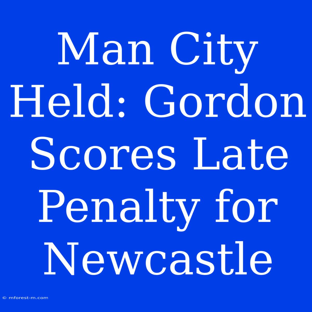 Man City Held: Gordon Scores Late Penalty For Newcastle