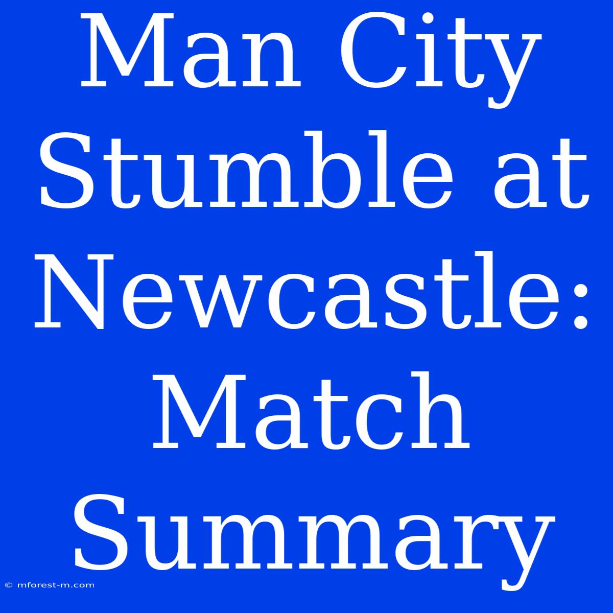 Man City Stumble At Newcastle: Match Summary