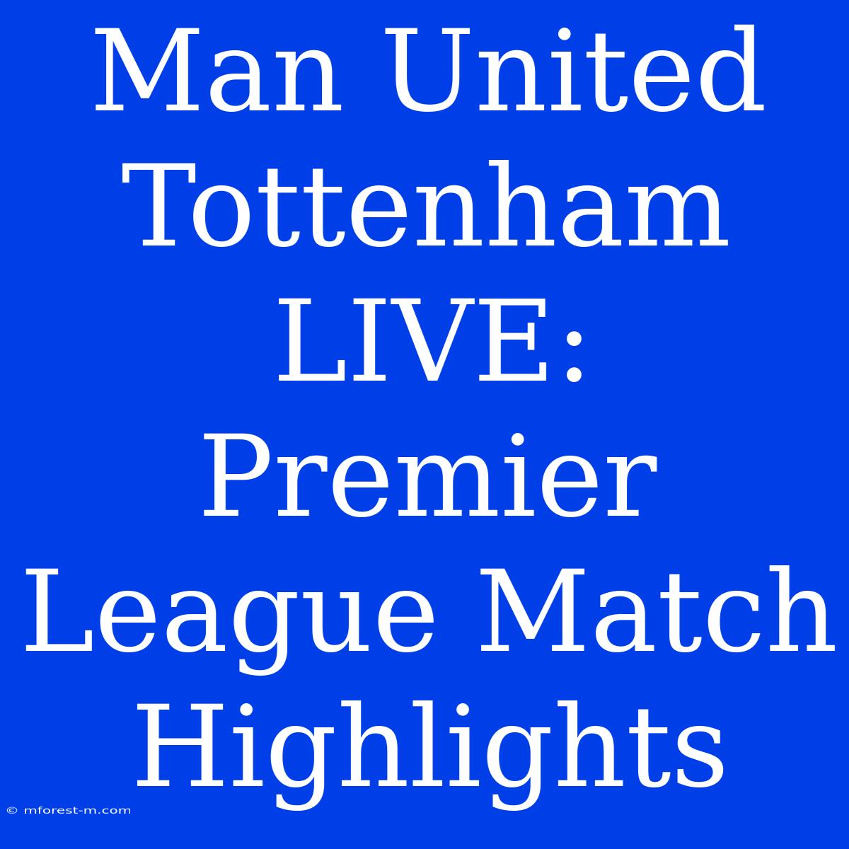 Man United Tottenham LIVE: Premier League Match Highlights