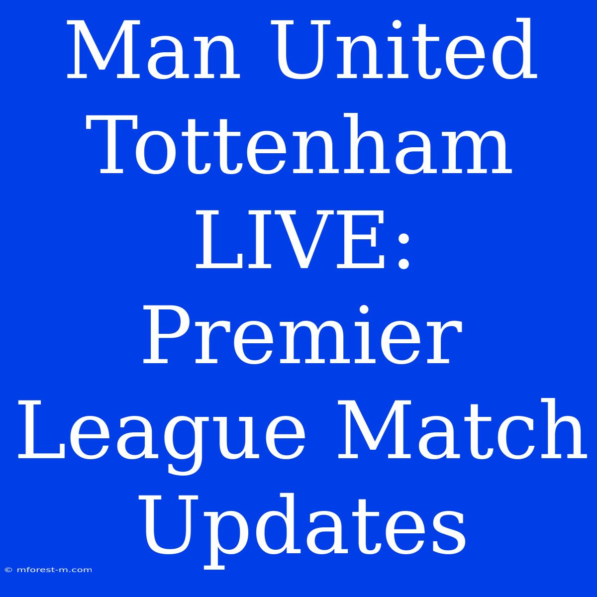 Man United Tottenham LIVE: Premier League Match Updates