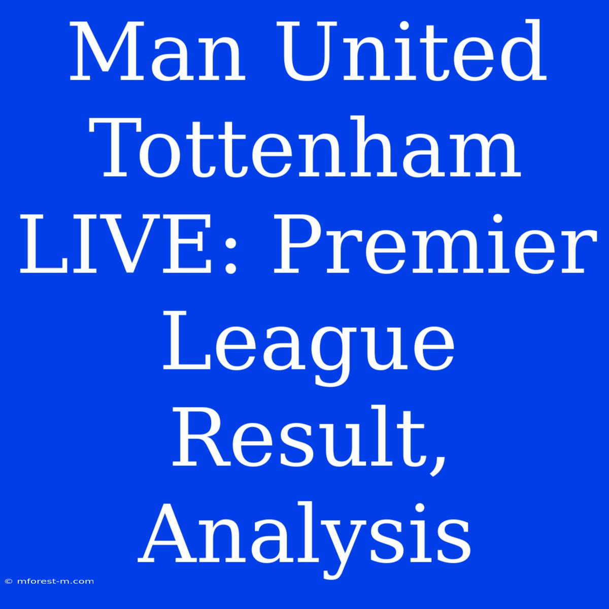 Man United Tottenham LIVE: Premier League Result, Analysis