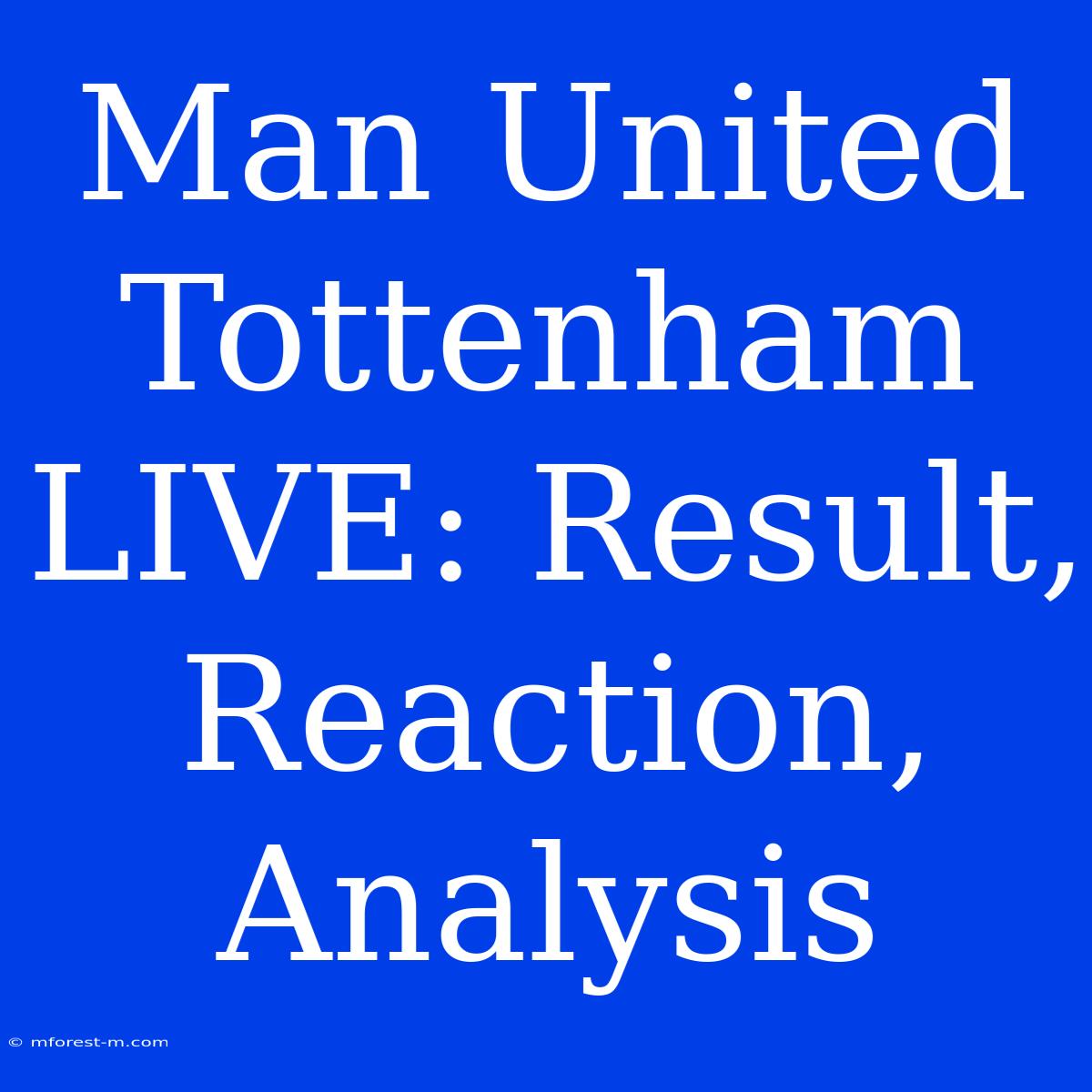 Man United Tottenham LIVE: Result, Reaction, Analysis