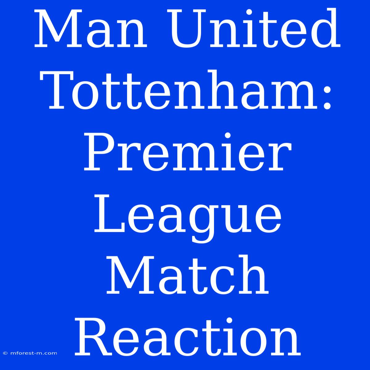 Man United Tottenham: Premier League Match Reaction